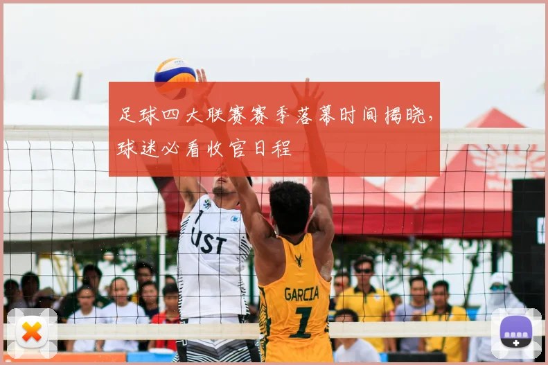 足球四大联赛赛季落幕时间揭晓,球迷必看收官日程